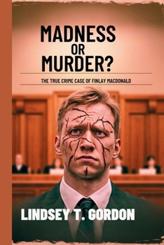 Paperback Madness or Murder? The True Crime Case of Finlay MacDonald: An in-depth examination of the shooting spree, diminished responsibility defense, and the Book