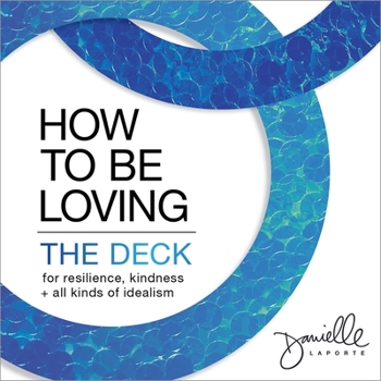 Cards How to Be Loving: The Deck: For Resilience, Kindness, and All Kinds of Idealism Book