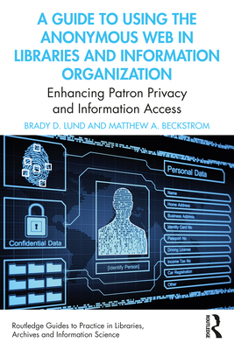 Paperback A Guide to Using the Anonymous Web in Libraries and Information Organizations: Enhancing Patron Privacy and Information Access Book