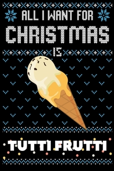 All I Want For Christmas Is Tutti Frutti: Tutti Frutti Christmas Notebook / Thanksgiving & Christmas Gift Notebook