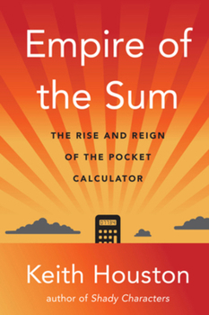Hardcover Empire of the Sum: The Rise and Reign of the Pocket Calculator Book