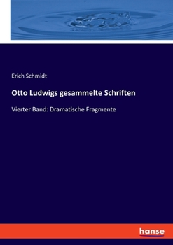 Paperback Otto Ludwigs gesammelte Schriften: Vierter Band: Dramatische Fragmente [German] Book