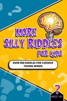 More Silly Riddles For Kids: Over 850 Riddles for Curious Young Minds