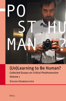 Hardcover (Un)Learning to Be Human?: Collected Essays on Critical Posthumanism, Volume 1 Book