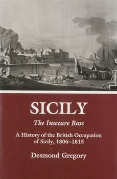 Hardcover Sicily: The Insecure Base: A History of the British Occupation of Sicily, 1806-1815 Book