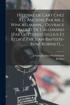 Paperback Histoire De L'art Chez Les Anciens, Par Mr. J. Winckelmann, ... Ouvrage Traduit De L'allemand [par Gottfried Sellius Et Rédigé Par Jean-baptiste-rené [French] Book