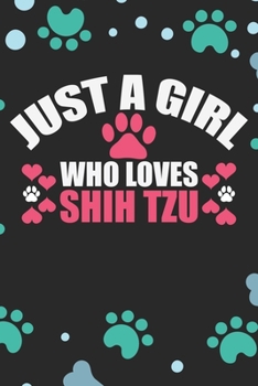 Just A Girl Who Loves Shih Tzu: Cool Shih Tzu Dog Journal Notebook - Shih Tzu Puppy Lover Gifts – Funny Shih Tzu Dog Notebook - Shih Tzu Owner Gifts. 6 x 9 in 120 pages