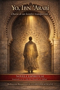 YO, IBN ?ARABI: DIARIO DE UN HOMBRE TRANSPARENTE (LOS MAESTROS SUFÍES) (Spanish Edition)