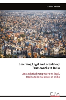 Emerging Legal and Regulatory Frameworks in India: An analytical perspective on legal, trade and social issues in India