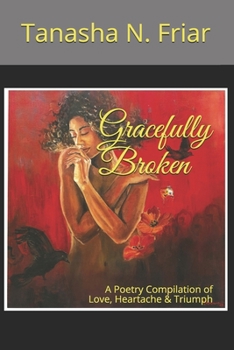 Paperback Gracefully Broken: A Poetry Compilation of Love, Heartache & Triumph Book