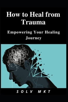 How to Heal from Trauma: Empowering Your Healing Journey
