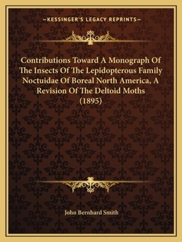 Paperback Contributions Toward a Monograph of the Insects of the Lepidopterous Family Noctuidae of Boreal North America, a Revision of the Deltoid Moths (1895) Book