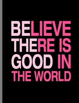 Paperback Believe There Is Good In The World: Be The Good Inspiring Quotes Wide Ruled Lined Notebook - 120 Pages 8.5x11 Composition Book