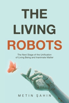 Paperback The Living Robots: The Next Stage of the Unification of Living Being and Inanimate Matter Book