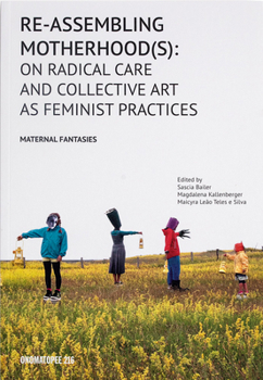 Paperback Re-Assembling Motherhood(s): On Radical Care and Collective Art as Feminist Practices Book