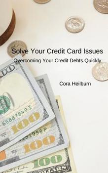 Paperback Solve Your Credit Card Issues: Overcoming Your Credit Debts Quickly Book