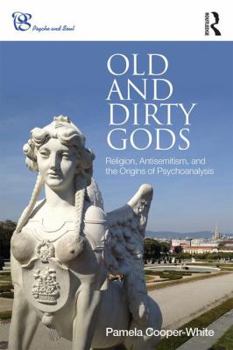 Paperback Old and Dirty Gods: Religion, Antisemitism, and the Origins of Psychoanalysis Book
