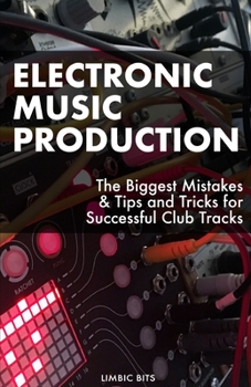 Paperback Electronic Music Production: The Biggest Mistakes & Tips and Tricks for Successful Club Tracks Book