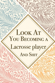 Look At You Becoming a Lacrosse player And Shit: Lacrosse player Thank You And Appreciation Gifts from . Beautiful Gag Gift for Men and Women. Fun, ... Alternative to a Card for Lacrosse player