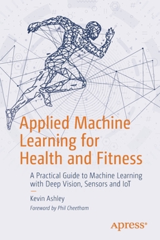 Paperback Applied Machine Learning for Health and Fitness: A Practical Guide to Machine Learning with Deep Vision, Sensors and Iot Book