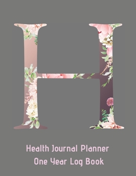 H Annual Health Journal Planner One Year Log Book Monogrammed Personalized : Letter H Alphabet Initial (CQS. 0433)