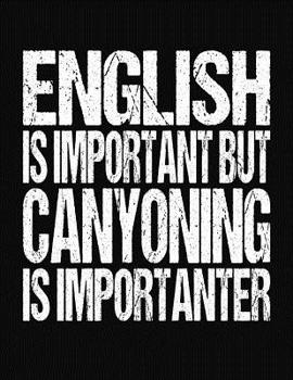 English Is Important But Canyoning Is Importanter: College Ruled Composition Notebook