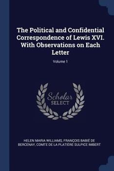 Paperback The Political and Confidential Correspondence of Lewis XVI. With Observations on Each Letter; Volume 1 Book