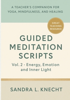 Paperback Guided Meditation Scripts, Volume II: Energy, Emotion & Inner Light - A Teacher's Companion for Yoga, Mindfulness, and Healing Book