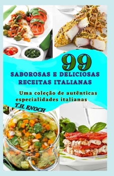 Paperback 99 Saborosas E Deliciosas Receitas Italianas: Uma coleção de autênticas especialidades italianas [Portuguese] Book