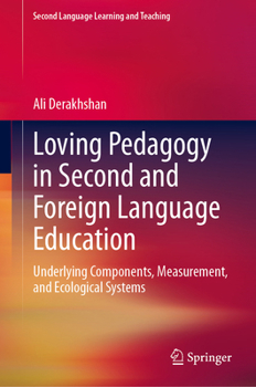 Loving Pedagogy in Second and Foreign Language Education: Underlying Components, Measurement, and Ecological Systems (Second Language Learning and Teaching)