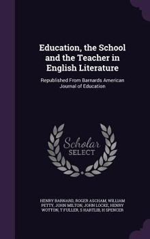 Hardcover Education, the School and the Teacher in English Literature: Republished From Barnards American Journal of Education Book