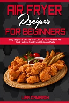 Paperback Air Fryer Recipes For Beginners: Easy Recipes To Get The Most Out Of Your Appliance And Cook Healthy, Quickly And Delicious Meals Book