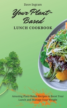Hardcover Your Plant-Based Lunch Cookbook: Amazing Plant-Based Recipes to Boost Your Lunch and Manage Your Weight Book