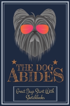 The Dog Abides: Great Days Start with Sketchbook 6x9 Inches 100 Pages bleed  Papa Dog Notebooks