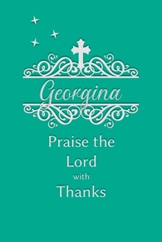 Georgina Praise the Lord with Thanks: Personalized Gratitude Journal for Women of Faith