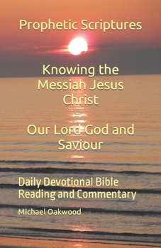 Paperback Prophetic Scriptures Knowing the Messiah Jesus Christ Our Lord God and Saviour: Daily Devotional Bible Reading and Commentary Book