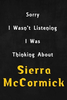 Paperback Sorry I wasn't listening, I was thinking about Sierra McCormick: 6x9 inch lined Notebook/Journal/Diary perfect gift for all men, women, boys and girls Book