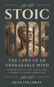 Paperback Stoic Code: The Laws of an Unshakable Mind: Master Discipline, Calm, and Strength Under Pressure in Thirty Practices Book