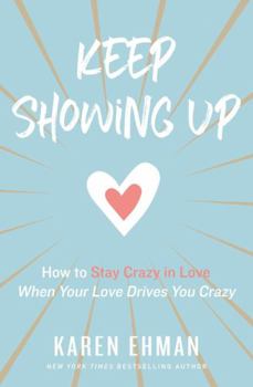 Paperback Keep Showing Up: How to Stay Crazy in Love When Your Love Drives You Crazy Book