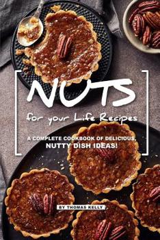 Paperback NUTS for your Life Recipes: A Complete Cookbook of Delicious, Nutty Dish Ideas! Book