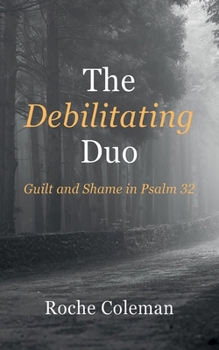 Hardcover The Debilitating Duo: Guilt and Shame in Psalm 32 Book