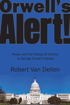 Orwell's Alert! : Power and the Politics of Control in George Orwell's Novels
