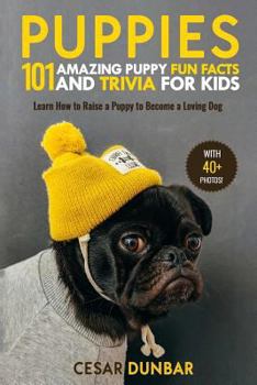 Paperback Puppies: 101 Amazing Puppy Fun Facts and Trivia for Kids: Learn How to Raise a Puppy to Become a Loving Dog (WITH 40+ PHOTOS!) Book