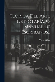 Paperback Teórica Del Arte De Notaría, Ó, Manual De Escribanos... [Spanish] Book