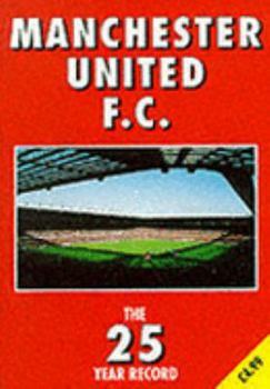 Paperback Manchester United F.C. - the 25 Year Record 1970-1995 (The 25 Year Record Series) Book
