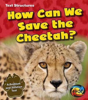 How Can We Save the Cheetah?: A Problem and Solution Text - Book  of the Cats text structures