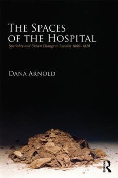 Paperback The Spaces of the Hospital: Spatiality and Urban Change in London 1680-1820 Book