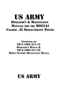Paperback US Army Operator's & Maintenance Manuals for the M1911A1 Caliber .45 Semiautomatic Pistol: : Consisting of TM 9-1005-211-12 Operator's Manual & TM 9-1 Book