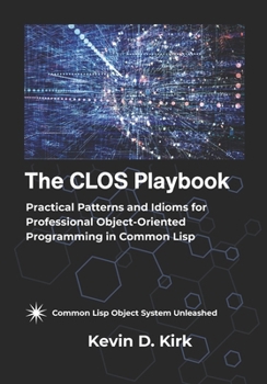 Paperback The CLOS Playbook: Practical Patterns and Idioms for Professional Object-Oriented Programming in Common Lisp Book