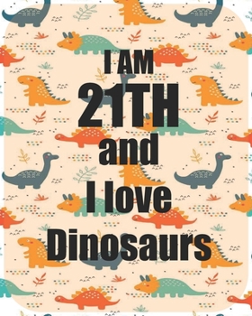 I am 21th and I love Dinosaurs: Perfect Dinosaurs coloring book Gift For Kids and Adults, Mega Fan of Jurassic World With Amazing Artwork. Keep Them Happy.